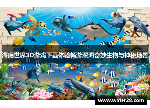 海底世界3D游戏下载体验畅游深海奇妙生物与神秘场景
